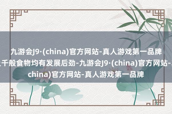 九游会J9·(china)官方网站-真人游戏第一品牌中医药、保健品及千般食物均有发展后劲-九游会J9·(china)官方网站-真人游戏第一品牌