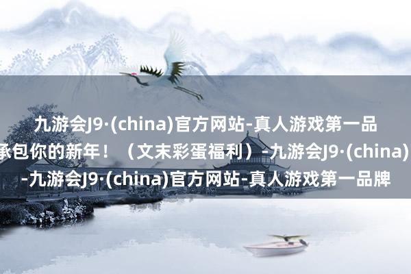 九游会J9·(china)官方网站-真人游戏第一品牌萌趣上线，新春玉宝承包你的新年！（文末彩蛋福利）-九游会J9·(china)官方网站-真人游戏第一品牌