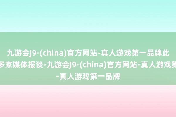 九游会J9·(china)官方网站-真人游戏第一品牌此前已有多家媒体报谈-九游会J9·(china)官方网站-真人游戏第一品牌