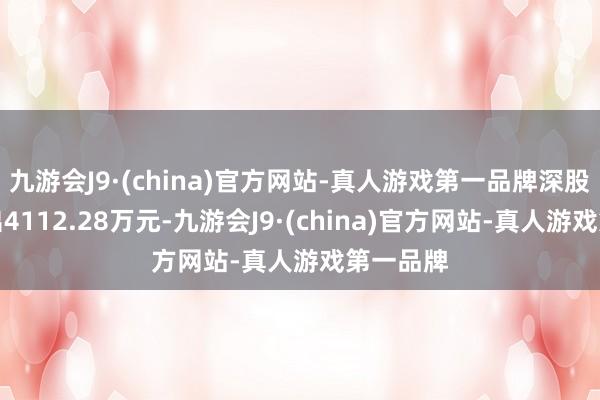 九游会J9·(china)官方网站-真人游戏第一品牌深股通净卖出4112.28万元-九游会J9·(china)官方网站-真人游戏第一品牌