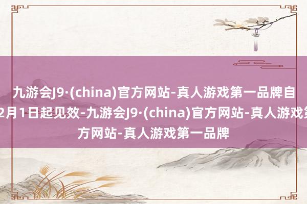 九游会J9·(china)官方网站-真人游戏第一品牌自2025年2月1日起见效-九游会J9·(china)官方网站-真人游戏第一品牌