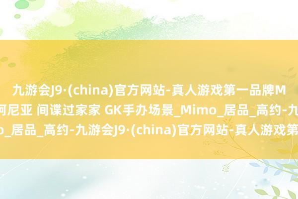 九游会J9·(china)官方网站-真人游戏第一品牌MIMO职责室 戏院版 阿尼亚 间谍过家家 GK手办场景_Mimo_居品_高约-九游会J9·(china)官方网站-真人游戏第一品牌