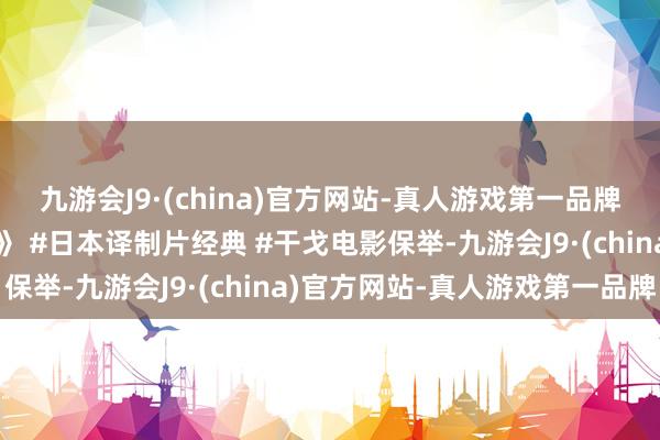 九游会J9·(china)官方网站-真人游戏第一品牌《登上将军宝座的计算》 #日本译制片经典 #干戈电影保举-九游会J9·(china)官方网站-真人游戏第一品牌