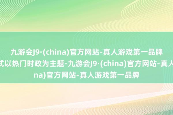 九游会J9·(china)官方网站-真人游戏第一品牌”本次开学仪式以热门时政为主题-九游会J9·(china)官方网站-真人游戏第一品牌