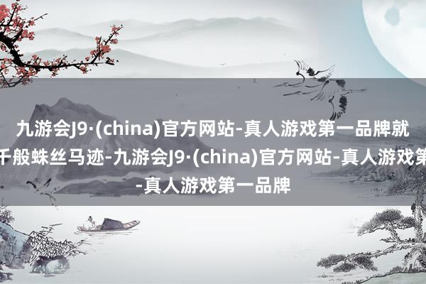 九游会J9·(china)官方网站-真人游戏第一品牌就发现了千般蛛丝马迹-九游会J9·(china)官方网站-真人游戏第一品牌