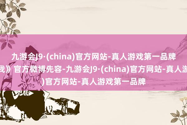 九游会J9·(china)官方网站-真人游戏第一品牌据《骄阳似我》官方微博先容-九游会J9·(china)官方网站-真人游戏第一品牌