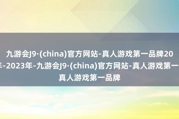 九游会J9·(china)官方网站-真人游戏第一品牌2022年-2023年-九游会J9·(china)官方网站-真人游戏第一品牌