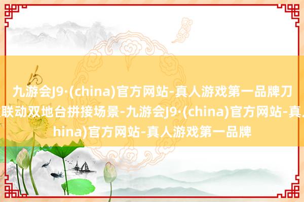 九游会J9·(china)官方网站-真人游戏第一品牌刀侧Animus灯效联动双地台拼接场景-九游会J9·(china)官方网站-真人游戏第一品牌
