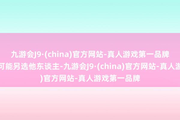 九游会J9·(china)官方网站-真人游戏第一品牌特朗普仍然可能另选他东谈主-九游会J9·(china)官方网站-真人游戏第一品牌