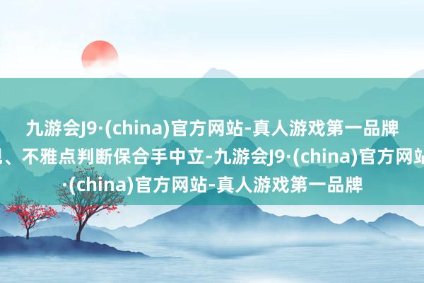 九游会J9·(china)官方网站-真人游戏第一品牌和讯网站对文中浮现、不雅点判断保合手中立-九游会J9·(china)官方网站-真人游戏第一品牌
